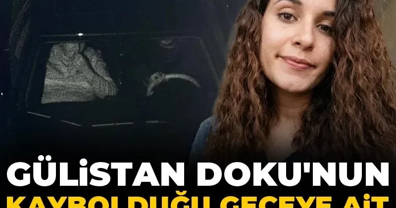 Gülistan Doku nun kaybolduğu geceye ait görüntüler ortaya çıktı