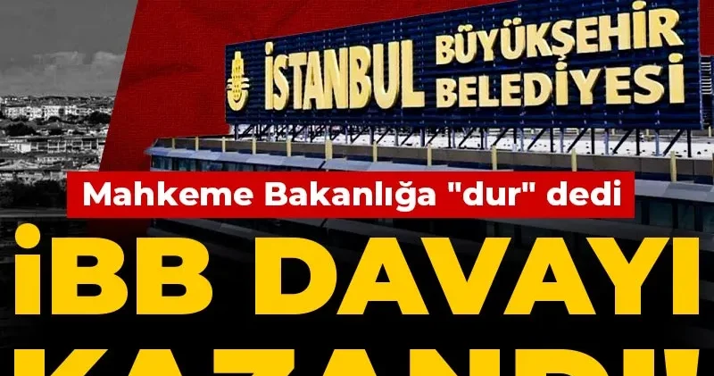 İBB davayı kazandı! Mahkeme Bakanlığa dur dedi