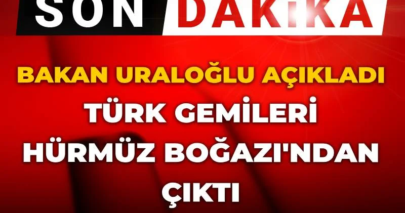 Son Dakika Türk gemileri Hürmüz Boğazı ndan çıktı