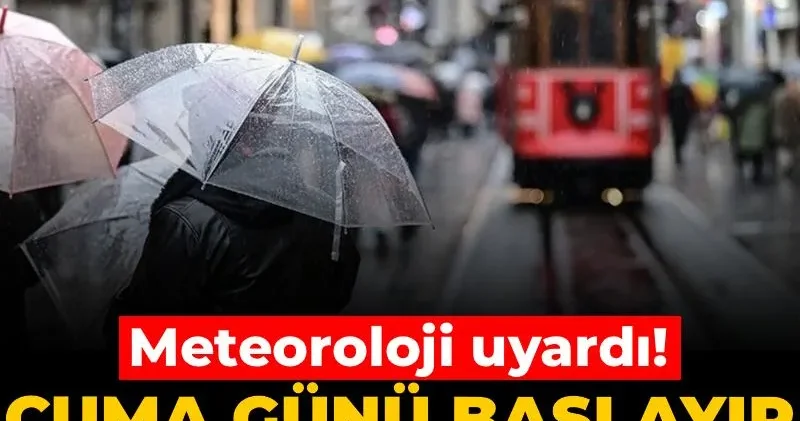 Meteoroloji uyardı! Cuma Günü başlayıp tüm yurdu saracak