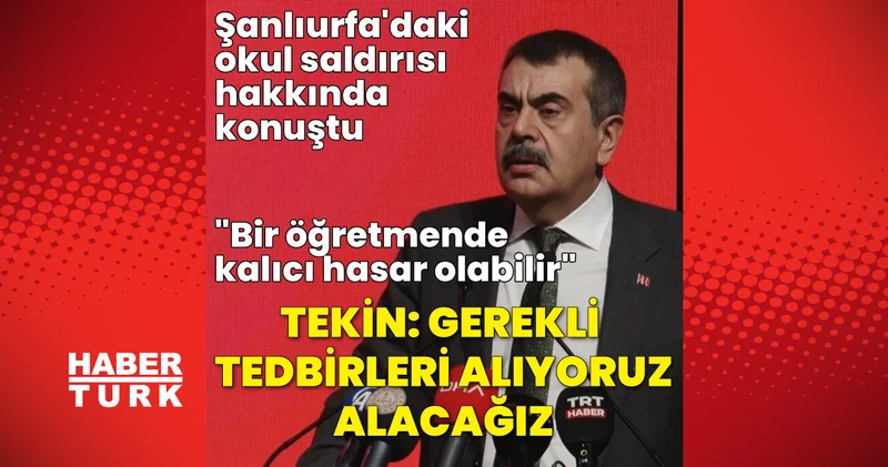 Milli Eğitim Bakanı Yusuf Tekin, Şanlıurfa da yaşanan lisedeki saldırıya ilişkin açıklamalarda bulundu Son dakika haberleri