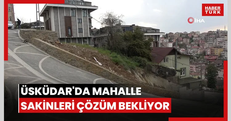 Üsküdar da mahalle sakinleri yol mağduriyetine çözüm bekliyor