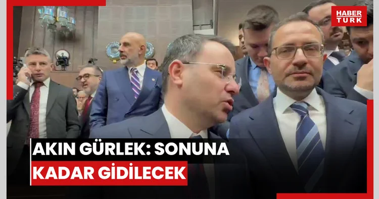 AKIN GÜRLEK: SONUNA KADAR GİDİLECEK