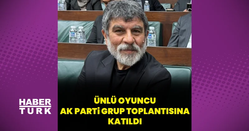 Oyuncu Sefa Zengin, AK Parti grup toplantısında