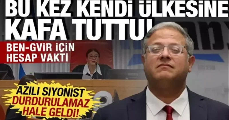 Azılı siyonist durdurulamaz hale geldi! Ben Gvir için hesap vakti