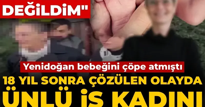Yenidoğan bebeğini çöpe atmıştı: 18 yıl sonra çözülen olayda ünlü iş kadını hakim karşısına çıktı