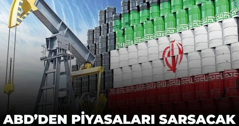 ABD’den piyasaları sarsacak İran petrolü kararı