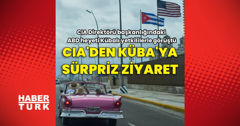 CIA den Küba ya sürpriz ziyaret: CIA Direktörü başkanlığındaki ABD heyeti Kübalı yetkililerle görüştü Dış Haberler
