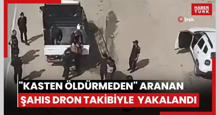 Kasten öldürmeden aranan şahıs dron takibiyle kamyonette yakalandı