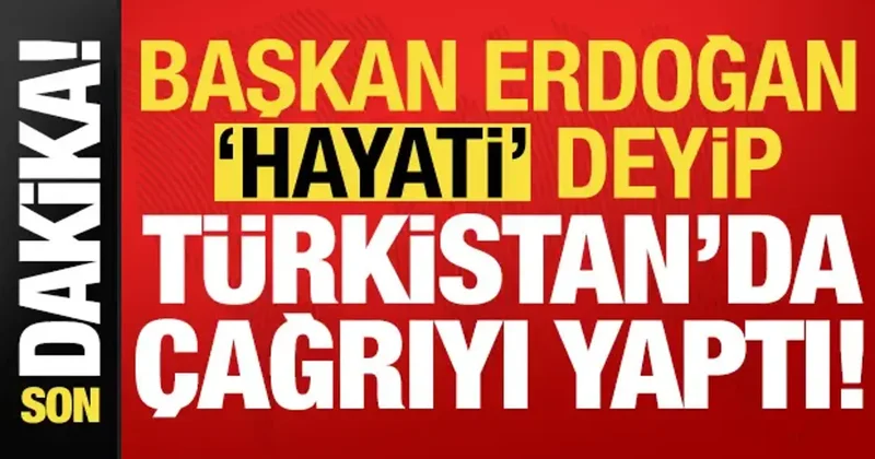 Başkan Erdoğan, hayati deyip Türkistan da çağrıyı yaptı! Son dakika açıklamaları...
