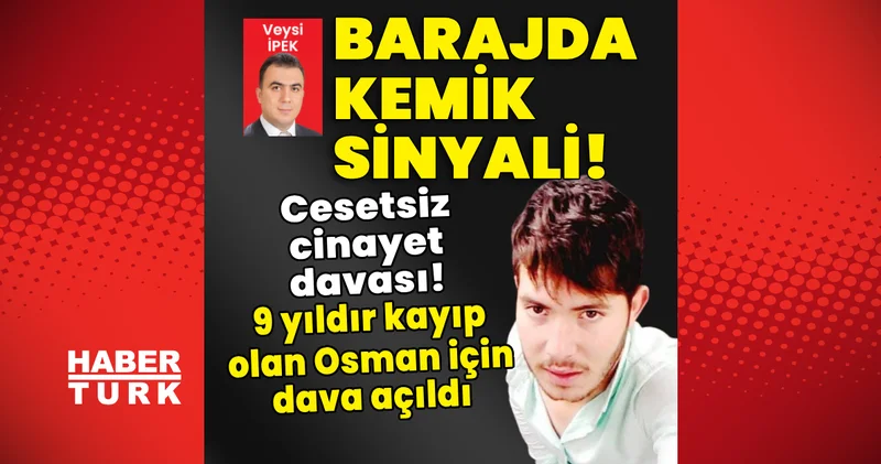 Son dakika: Cesetsiz cinayet davası! 9 yıldır kayıp olan Osman için dava açıldı!