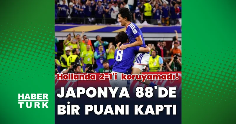 Hollanda: 2 Japonya: 2 MAÇ SONUCU