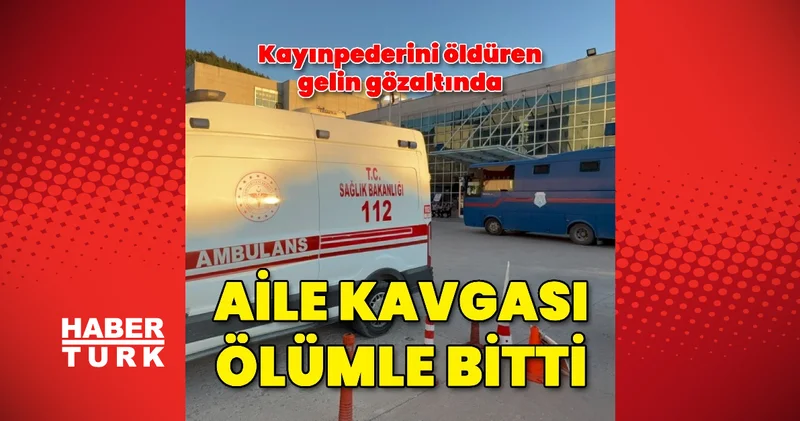 Tokat ta kayınpederini darbederek öldürdüğü iddia edilen gelin gözaltına alındı Son dakika haberleri