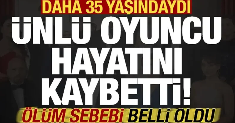 Son dakika haberi: 35 yaşındaki ünlü oyuncu hayatını kaybetti! Ölüm sebebi açıklandı...