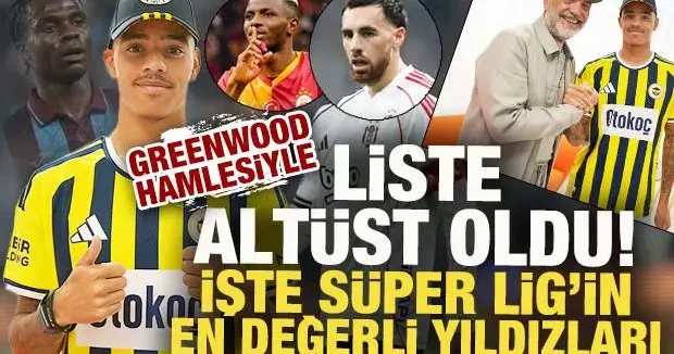 Greenwood hamlesi listeyi altüst etti! İşte Süper Lig in en değerli yıldızları