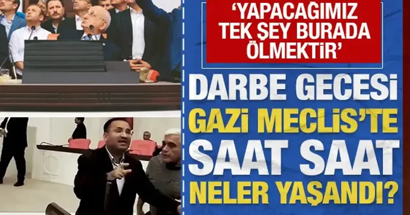 Yapacağımız tek şey burada ölmektir : Darbe gecesi Gazi Meclis te neler yaşandı?