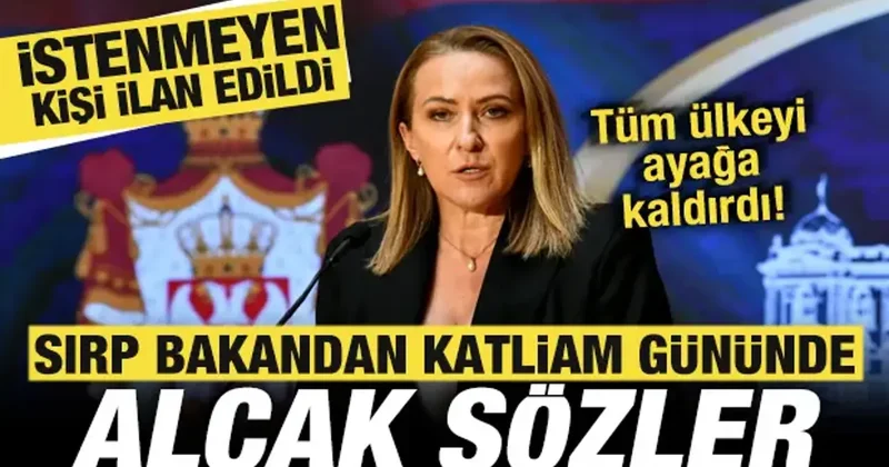 Sırp Bakandan alçak açıklama! Ülkeyi ayağa kaldırdı! İstenmeyen kişi ilan edildi!