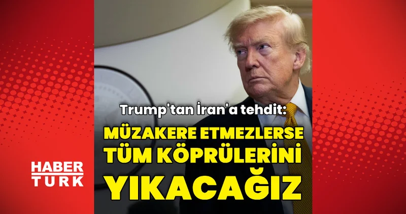ABD Başkanı Trump tan İran a tehdit: Müzakere etmezlerse tüm köprülerini yıkacağız Dış Haberler