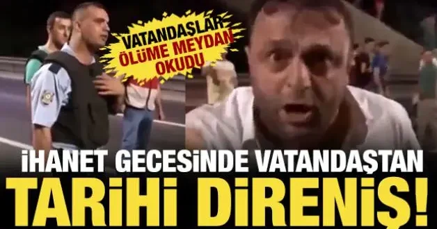 Polisin uyarısına rağmen darbecilere karşı köprüye yürüyen vatandaşın sözleri hafızalara kazındı