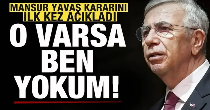 Merakla bekleniyordu! Mansur Yavaş kararını ilk kez açıkladı: O varsa ben yokum