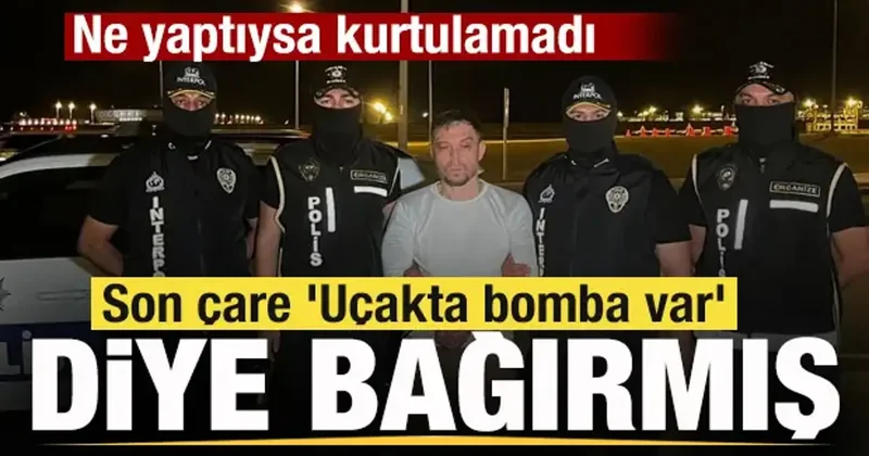 Serkan Kurtuluş Türkiye ye getirldi! Son çare Uçakta bomba var diye bağırmış