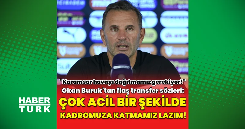 Okan Buruk tan transfer sözleri: Çok acil bir şekilde kadromuza katmamız gerekiyor!