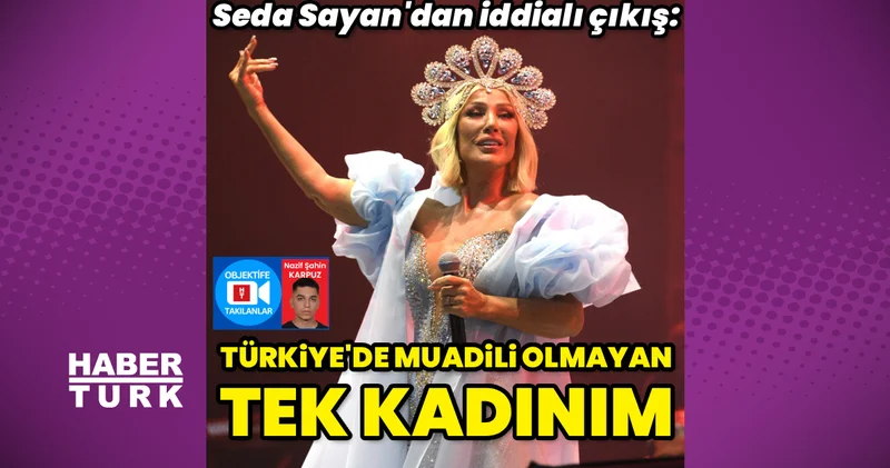 Seda Sayan: Ülkede muadili olmayan tek kadın benim