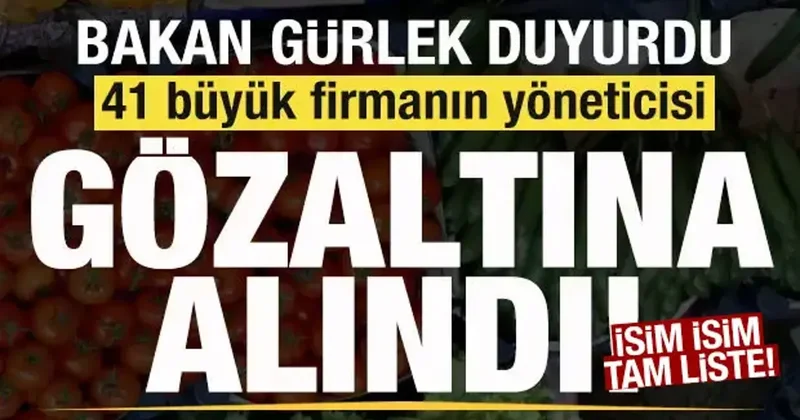 Bakan Gürlek duyurdu: 41 büyük firmanın yöneticisi gözaltına alındı! İsim isim tam liste