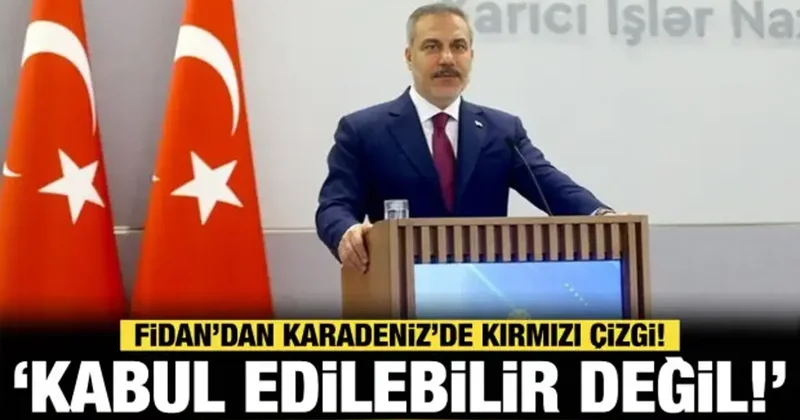 Fidan’dan Karadeniz’de kırmızı çizgi Kabul edilebilir değil”