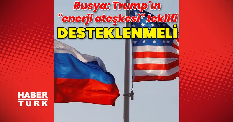 Rusya: Trump ın enerji ateşkesi teklifi somut adımlarla desteklenmeli Dış Haberler