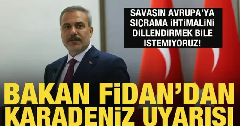 Bakan Fidan’dan Karadeniz uyarısı: Dillendirmek bile istemiyoruz!