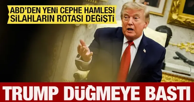 ABD den yeni cephe hamlesi: Trump düğmeye bastı! Silahların rotası değişti