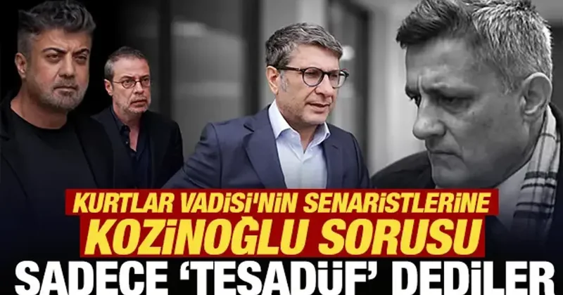 Sadece tesadüf dediler: Kurtlar Vadisi nin senaristlerine Kozinoğlu sorusu