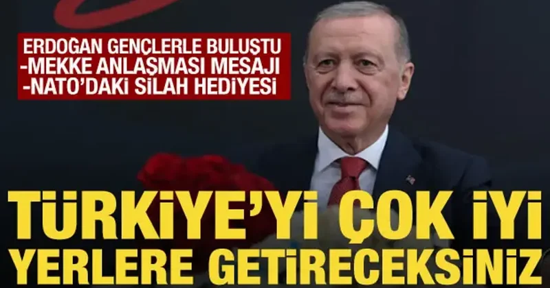 Cumhurbaşkanı Erdoğan dan gençlere mesaj: Türkiye yi çok iyi yerlere getireceksiniz