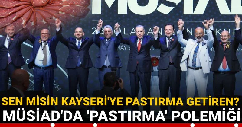 Sen misin Kayseri ye pastırma getiren? MÜSİAD da pastırma polemiği 32 istifa getirdi