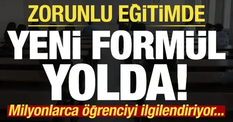 Zorunlu eğitimde yeni formül yolda! Milyonlarca öğrenciyi ilgilendiriyor...