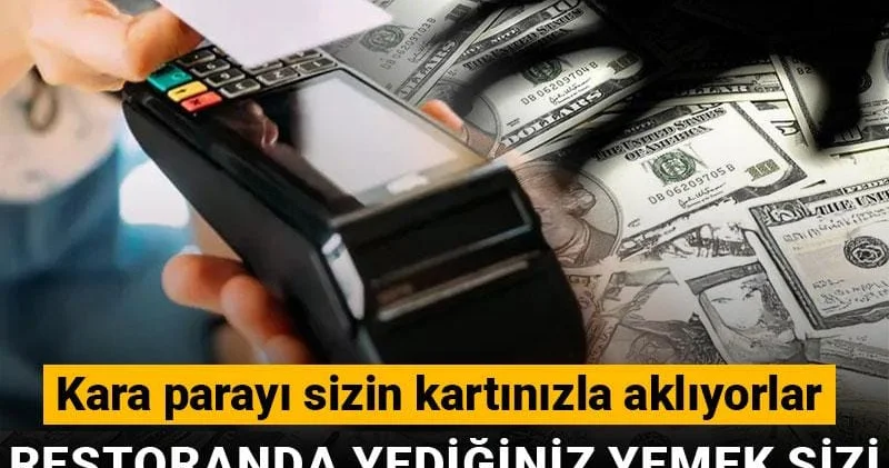 Restoranda yediğiniz yemek sizi karakolluk edebilir! Kara parayı sizin kartınızla aklıyorlar