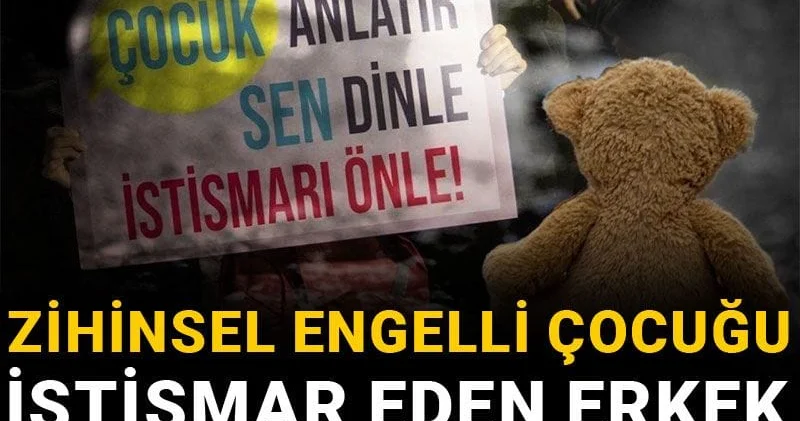 Zihinsel engelli çocuğu istismar eden erkek 14 ay sonra tutuklandı