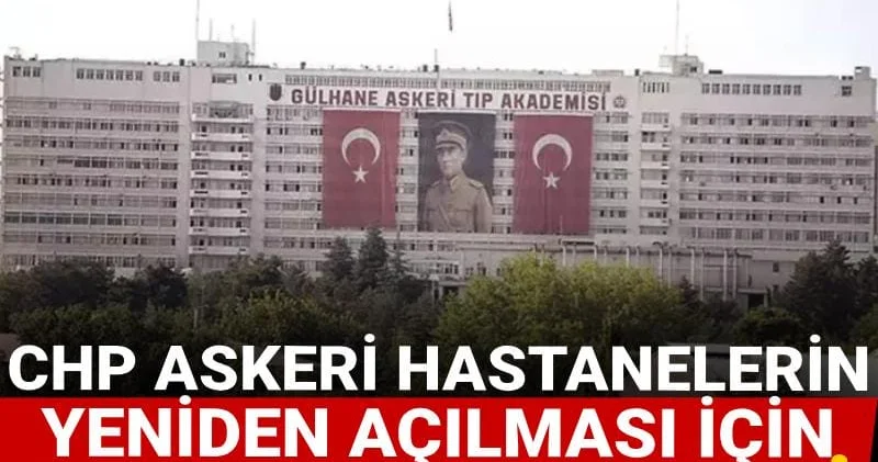 CHP askeri hastanelerin yeniden açılması için harekete geçti
