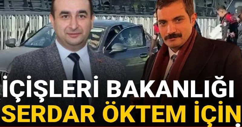 İçişleri Bakanlığı Serdar Öktem için harekete geçti: Sinan Ateş ayrıntısı dikkat çekti