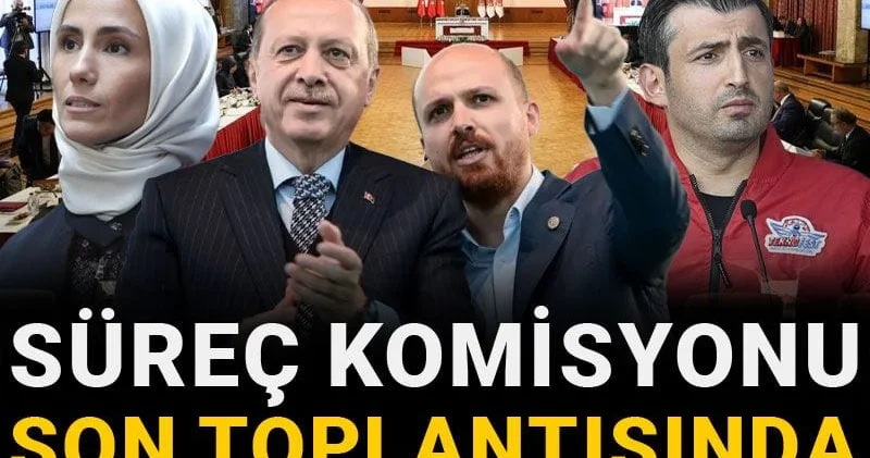 Süreç komisyonu son toplantısında Erdoğan ın ailesini dinleyecek