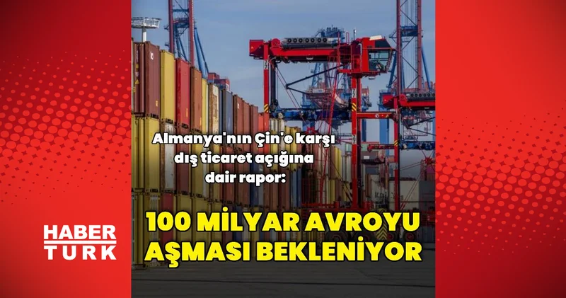 Almanya nın Çin e karşı dış ticaret açığı arttı Dış Haberler