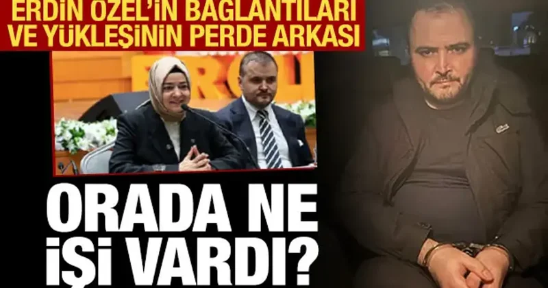 Erdin Özel in bağlantıları ve yükselişinin perde arkası: O fotoğrafta neden vardı?