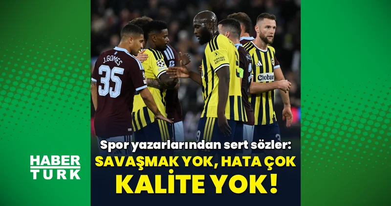 Spor yazarları Fenerbahçe nin Aston Villa mağlubiyetini değerlendirdi: Savaşmak yok, hata çok, kalite yok!