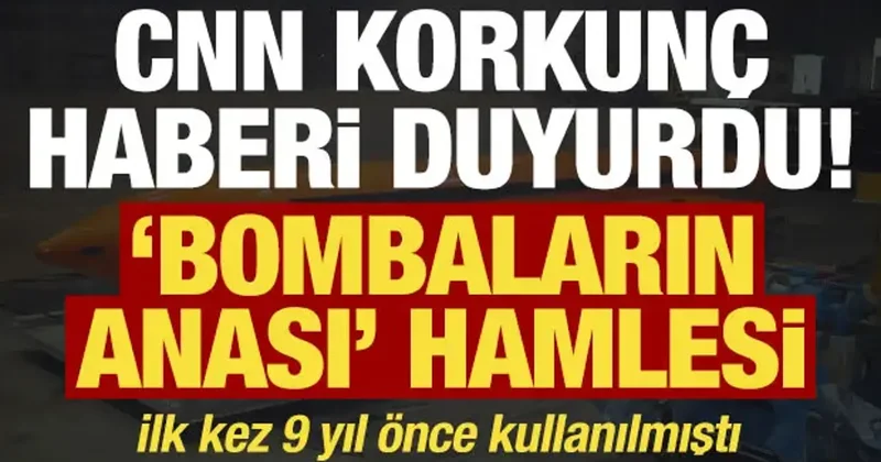 CNN haberi duyurdu! Tüm bombaların anasını sahaya sürecekler...
