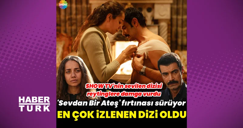 Sevdan Bir Ateş en çok izlenen dizi oldu