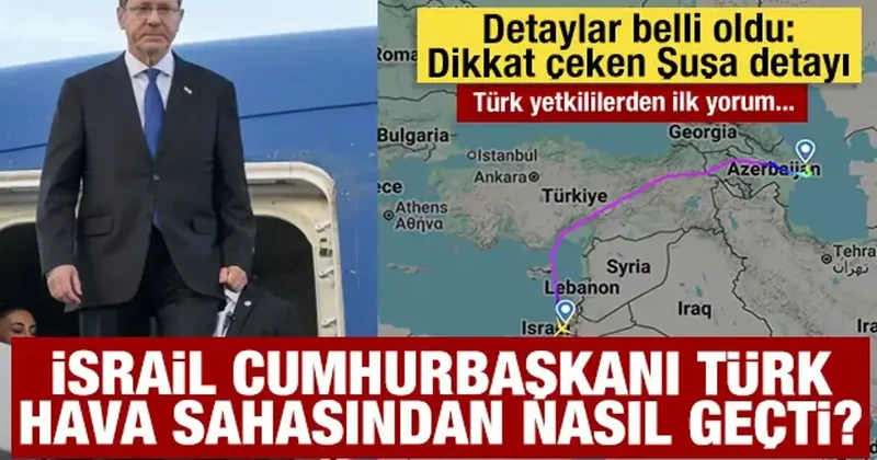 İsrail Cumhurbaşkanı Türk hava sahasından nasıl geçti? Türk yetkiliden ilk yorum: Dikkat çeken Şuşa detayı