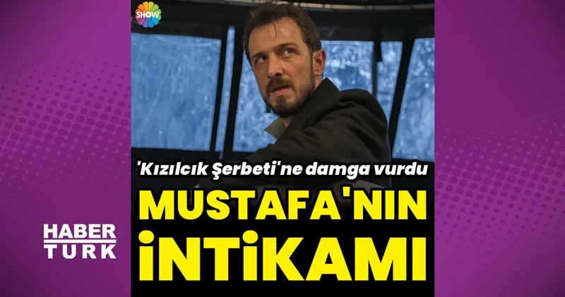 Kızılcık Şerbeti’ne Mustafa nın intikamı damga vurdu