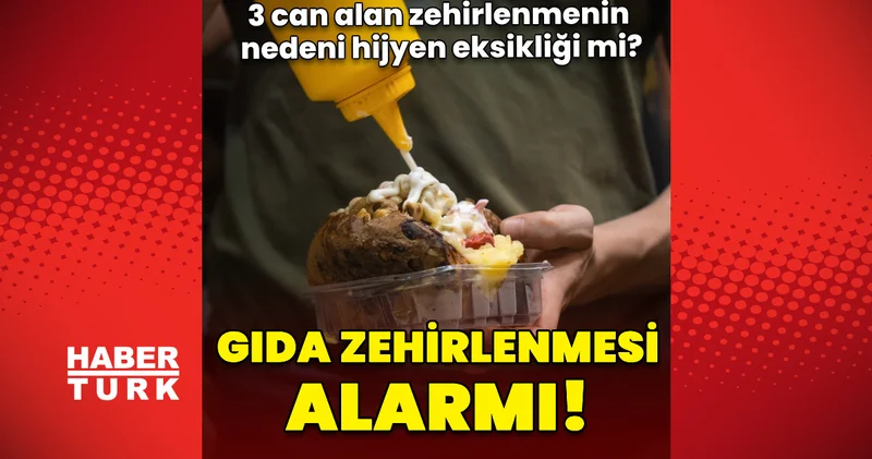 Gıda zehirlenmesi alarmı! 3 can alan zehirlenmenin nedeni hijyen eksikliği mi? Sağlık Haberleri