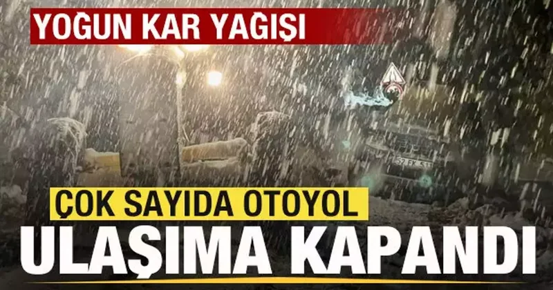 Yoğun kar yağışı! Her yer beyaza büründü! Çok sayıda otoyol trafiğe kapandı